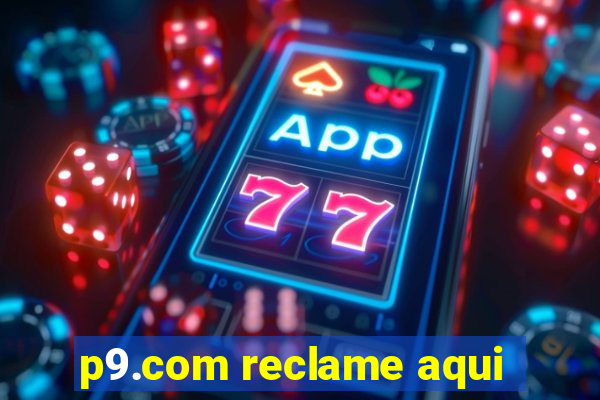 p9.com reclame aqui